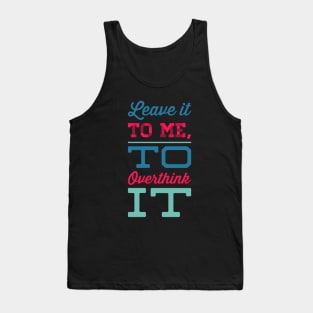 Leave it to me to overthink it hold on let me overthink this Tank Top